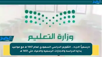 «رسمياً الآن».. التقويم الدراسي السعودي لعام 1447 هـ مع مواعيد بداية الدراسة والإجازات الرسمية والأعياد حتى 1451 هـ